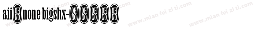 aii了none bigshx字体转换